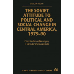 The Soviet Attitude to Political and Social Change in Central America, 1979–90: Case-Studies on Nicaragua, El Salvador and Guatemala