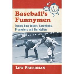 Baseball's Funnymen: Twenty-Four Jokers, Screwballs, Pranksters and Storytellers