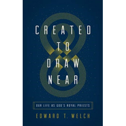 Created to Draw Near: Our Life as God's Royal Priests