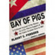 Bay of Pigs: A Firsthand Account of the Mission by a U.S. Pilot in Support of the Cuban Invasion Force in 1961