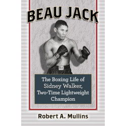 Beau Jack: The Boxing Life of Sidney Walker, Two-Time Lightweight Champion