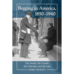 Begging in America, 1850-1940: The Needy, the Frauds, the Charities and the Law