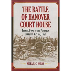 The Battle of Hanover Court House: Turning Point of the Peninsula Campaign, May 27, 1862