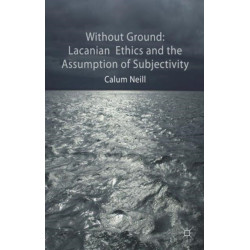 Lacanian Ethics and the Assumption of Subjectivity