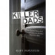 Killer Dads: The Twisted Drives that Compel Fathers to Murder Their Own Kids