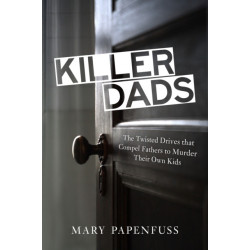 Killer Dads: The Twisted Drives that Compel Fathers to Murder Their Own Kids