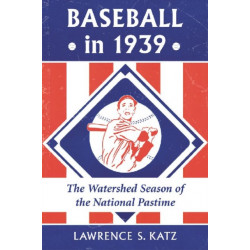 Baseball in 1939: The Watershed Season of the National Pastime