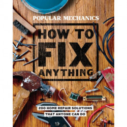 Popular Mechanics How to Fix Anything: 200 Home Repair Solutions that Anyone Can Do