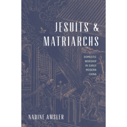 Jesuits and Matriarchs: Domestic Worship in Early Modern China