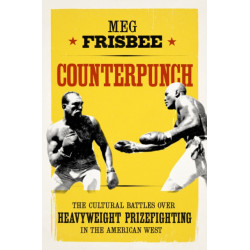 Counterpunch: The Cultural Battles Over Heavyweight Prizefighting in the American West