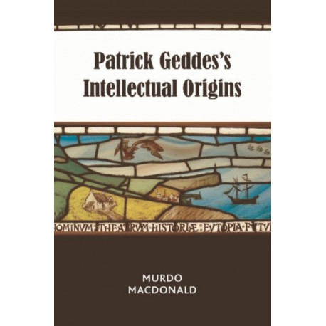 Patrick Geddes’s Intellectual Origins