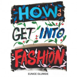 How to Get into Fashion: A Complete Guide for Models, Creatives and Anyone Interested in the World of Fashion