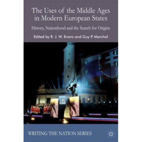 The Uses of the Middle Ages in Modern European States: History, Nationhood and the Search for Origins
