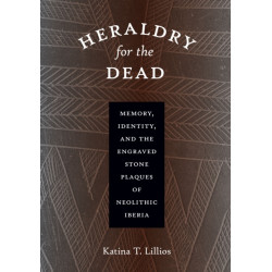 Heraldry for the Dead: Memory, Identity, and the Engraved Stone Plaques of Neolithic Iberia