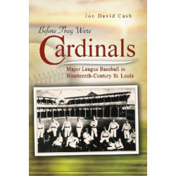 Before They Were Cardinals: Major League Baseball in Nineteenth-Century St Louis