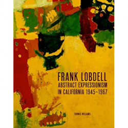 Frank Lobdell and Abstract Expressionism in California: Abstract Expressionism in California, 1945-1967