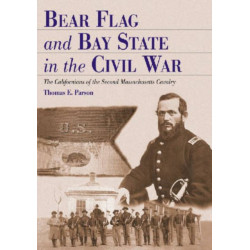 Bear Flag and Bay State in the Civil War: The Californians of the Second Massachusetts Cavalry