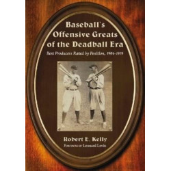 Baseball's Offensive Greats of the Deadball Era: Best Producers Rated by Position, 1901-1919