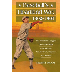 Baseball's Heartland War, 1902-1903: The Western League and American Association Vie for Turf, Players and Profits
