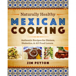 Naturally Healthy Mexican Cooking: Authentic Recipes for Dieters, Diabetics, and All Food Lovers