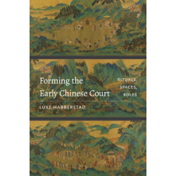 Forming the Early Chinese Court: Rituals, Spaces, Roles