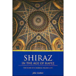 Shiraz in the Age of Hafez: The Glory of a Medieval Persian City