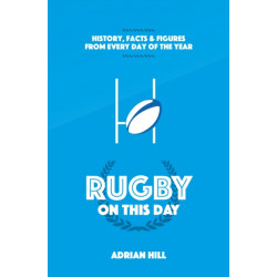 Rugby On This Day: History, Facts and Figures from Every Day of the Year
