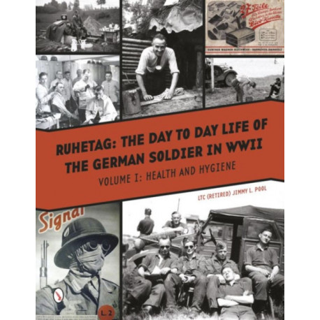 Ruhetag, The Day to Day Life of the German Soldier in WWII: Vol. I, Health and Hygiene
