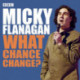 Micky Flanagan: What Chance Change?: The complete BBC Radio series
