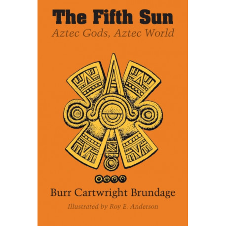 The Fifth Sun: Aztec Gods, Aztec World