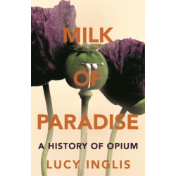 Milk of Paradise: A History of Opium