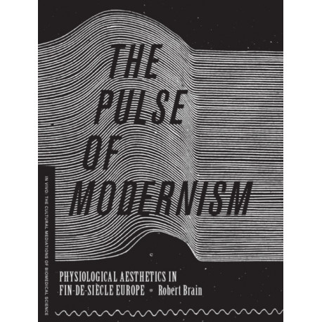 The Pulse of Modernism: Physiological Aesthetics in Fin-de-Siecle Europe