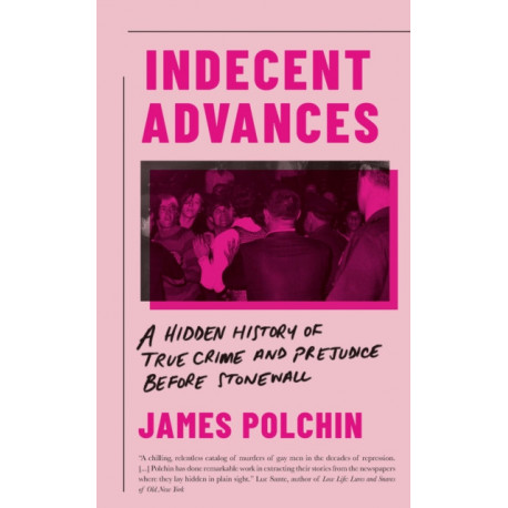 Indecent Advances: A Hidden History of True Crime and Prejudice Before Stonewall