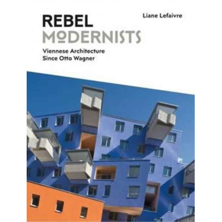 Rebel Modernists: Viennese Architecture since Otto Wagner