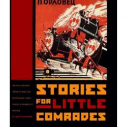 Stories for Little Comrades: Revolutionary Artists and the Making of Early Soviet Children's Books