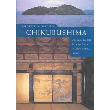 Chikubushima: Deploying the Sacred Arts in Momoyama Japan