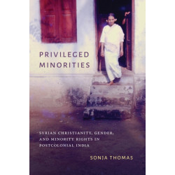 Privileged Minorities: Syrian Christianity, Gender, and Minority Rights in Postcolonial India
