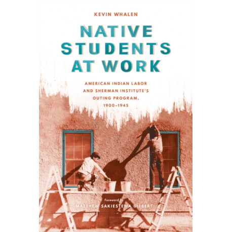 Native Students at Work: American Indian Labor and Sherman Institute's Outing Program, 1900-1945