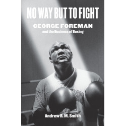 No Way but to Fight: George Foreman and the Business of Boxing