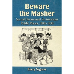 Beware the Masher: Sexual Harassment in American Public Places, 1880-1930
