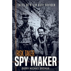 Risk Taker, Spy Maker: Tales of a CIA Case Officer