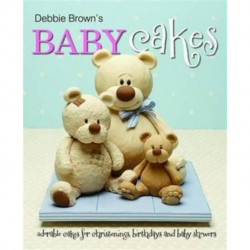 Debbie Brown's Baby Cakes: Adorable Cakes for Christenings, Birthdays and Baby Showers