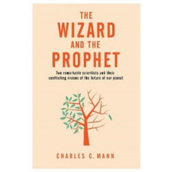The Wizard and the Prophet: Two Groundbreaking Scientists and Their Conflicting Visions of the Future of Our Planet