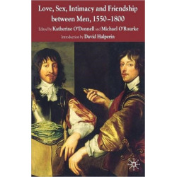 Love, Sex, Intimacy and Friendship Between Men, 1550-1800