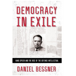 Democracy in Exile: Hans Speier and the Rise of the Defense Intellectual