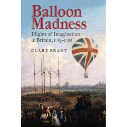 Balloon Madness: Flights of Imagination in Britain, 1783-1786
