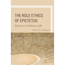 The Role Ethics of Epictetus: Stoicism in Ordinary Life