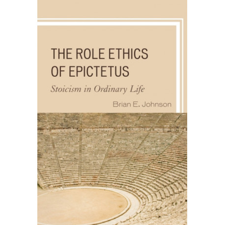 The Role Ethics of Epictetus: Stoicism in Ordinary Life