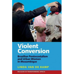 Violent Conversion: Brazilian Pentecostalism and Urban Women in Mozambique