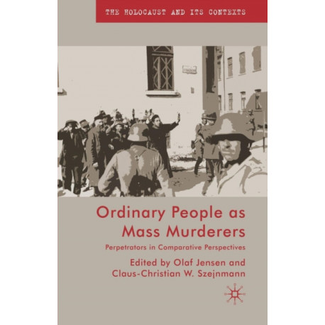 Ordinary People as Mass Murderers: Perpetrators in Comparative Perspectives